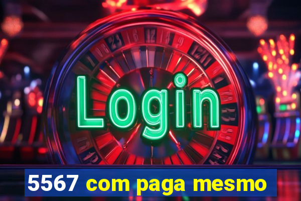 5567 com paga mesmo